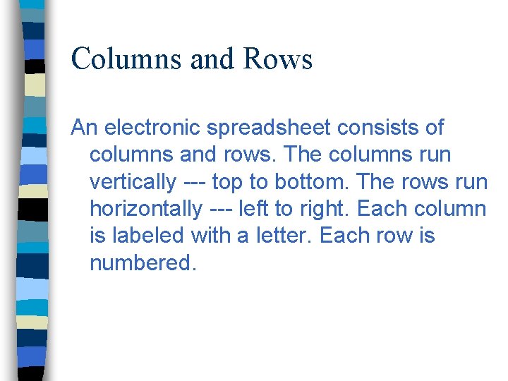 Columns and Rows An electronic spreadsheet consists of columns and rows. The columns run
