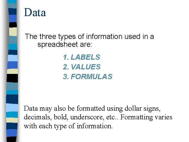 Data The three types of information used in a spreadsheet are: 1. LABELS 2.
