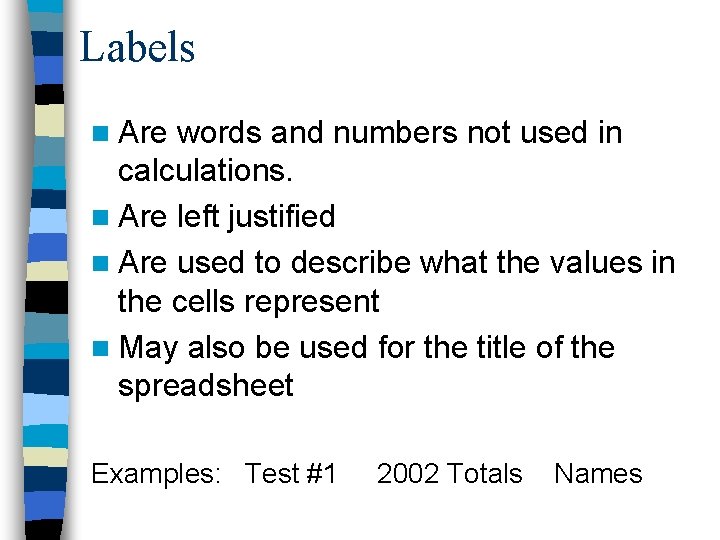 Labels n Are words and numbers not used in calculations. n Are left justified