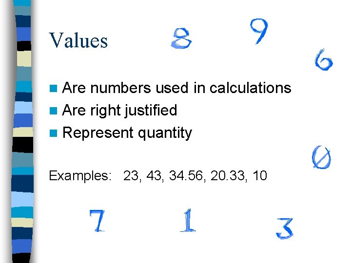 Values n Are numbers used in calculations n Are right justified n Represent quantity