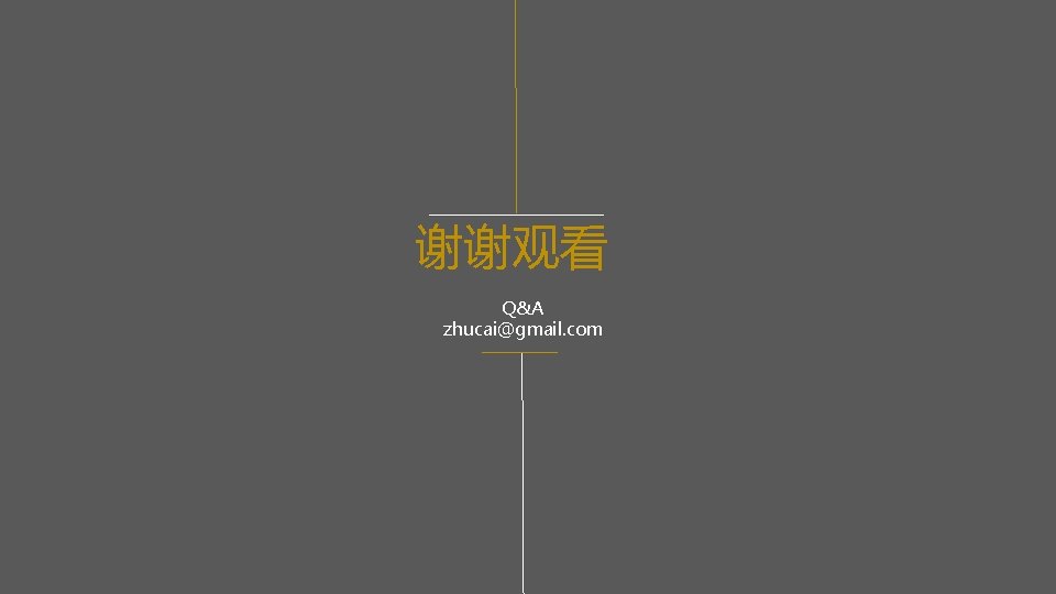 谢谢观看 Q&A zhucai@gmail. com 