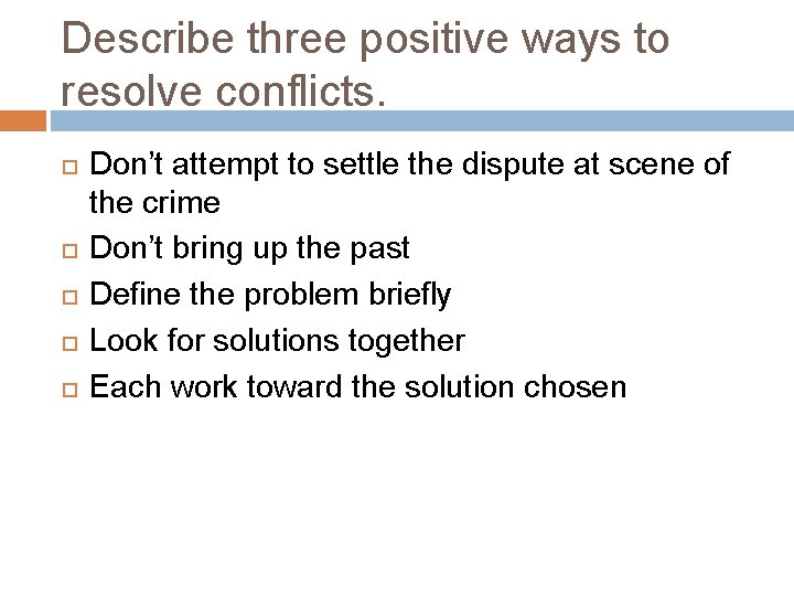 Describe three positive ways to resolve conflicts. Don’t attempt to settle the dispute at