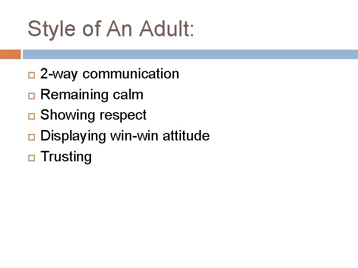 Style of An Adult: 2 -way communication Remaining calm Showing respect Displaying win-win attitude