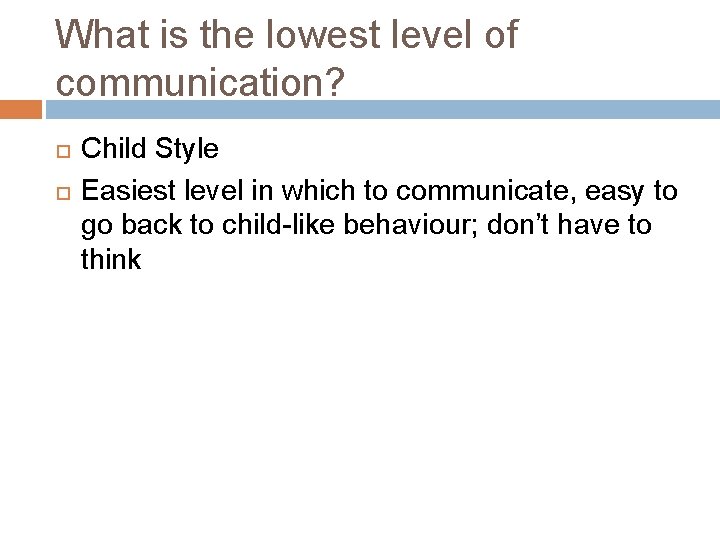 What is the lowest level of communication? Child Style Easiest level in which to