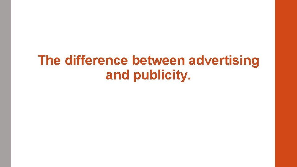 The difference between advertising and publicity. 