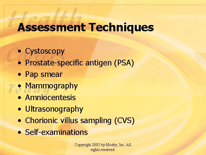 Assessment Techniques • • Cystoscopy Prostate-specific antigen (PSA) Pap smear Mammography Amniocentesis Ultrasonography Chorionic