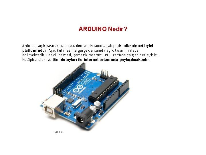 ARDUINO Nedir? Arduino, açık kaynak kodlu yazılım ve donanıma sahip bir mikrodenetleyici platformudur. Açık