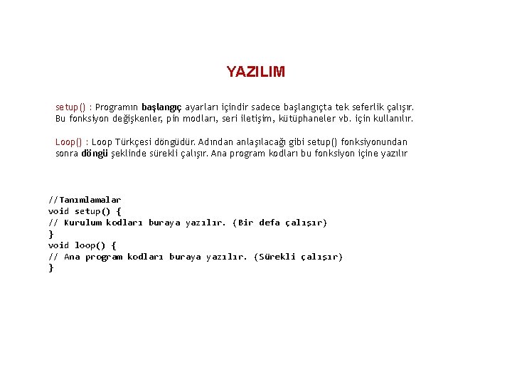 YAZILIM setup() : Programın başlangıç ayarları içindir sadece başlangıçta tek seferlik çalışır. Bu fonksiyon