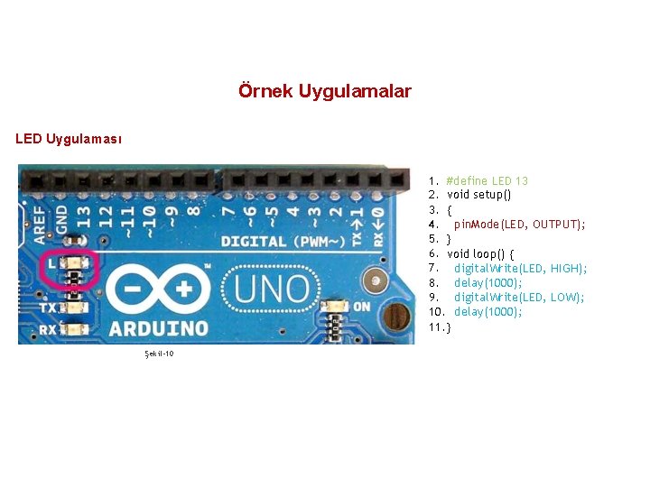 Örnek Uygulamalar LED Uygulaması 1. #define LED 13 2. void setup() 3. { 4.