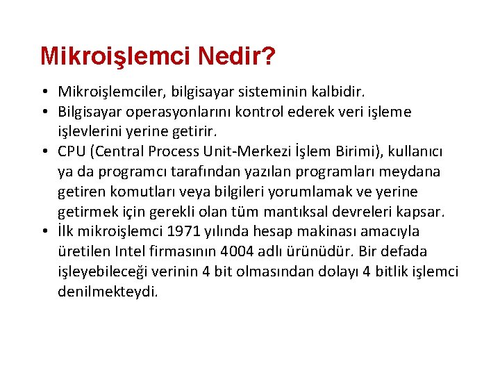 Mikroişlemci Nedir? • Mikroişlemciler, bilgisayar sisteminin kalbidir. • Bilgisayar operasyonlarını kontrol ederek veri işleme