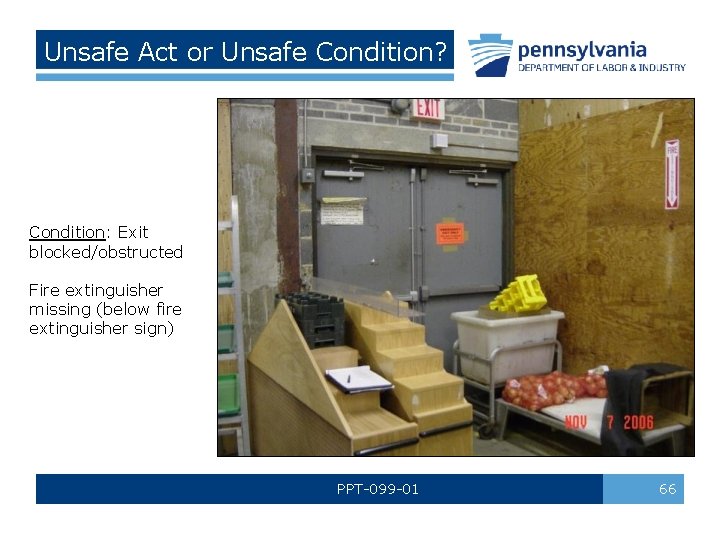 Unsafe Act or Unsafe Condition? Condition: Exit blocked/obstructed Fire extinguisher missing (below fire extinguisher