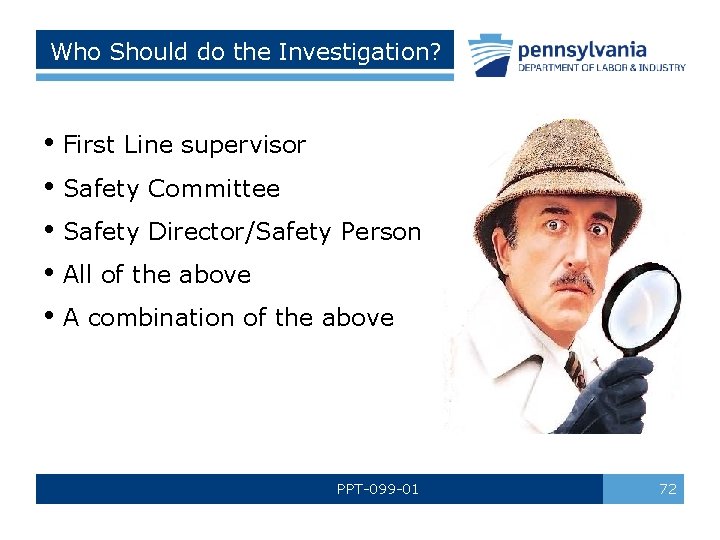 Who Should do the Investigation? • First Line supervisor • Safety Committee • Safety