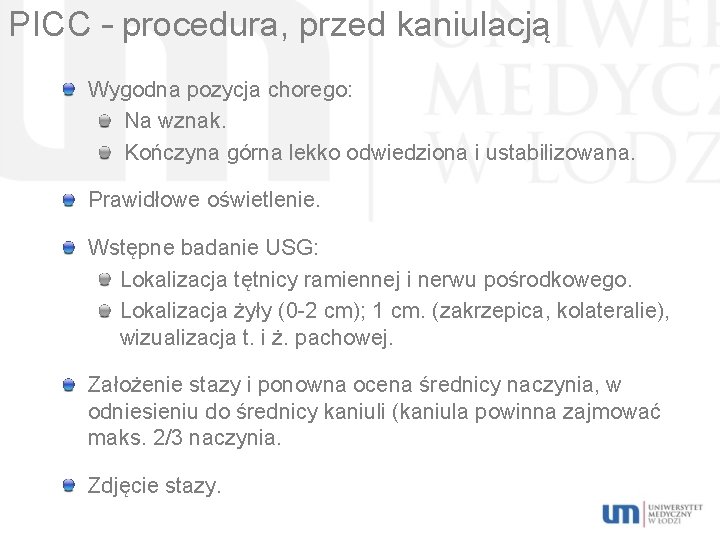 PICC – procedura, przed kaniulacją Wygodna pozycja chorego: Na wznak. Kończyna górna lekko odwiedziona