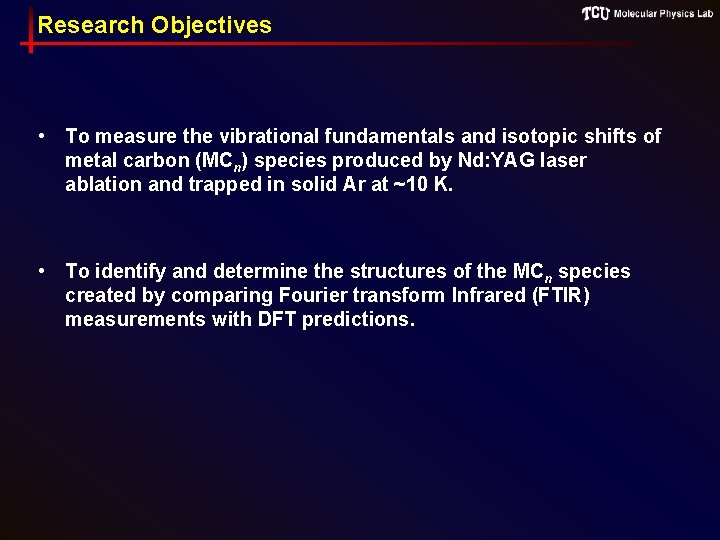 Research Objectives • To measure the vibrational fundamentals and isotopic shifts of metal carbon