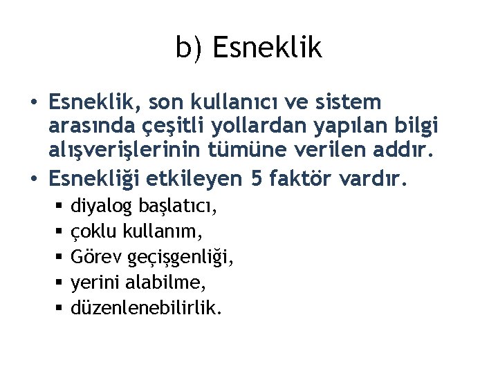 b) Esneklik • Esneklik, son kullanıcı ve sistem arasında çeşitli yollardan yapılan bilgi alışverişlerinin