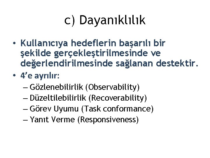 c) Dayanıklılık • Kullanıcıya hedeflerin başarılı bir şekilde gerçekleştirilmesinde ve değerlendirilmesinde sağlanan destektir. •