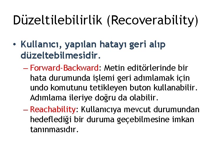 Düzeltilebilirlik (Recoverability) • Kullanıcı, yapılan hatayı geri alıp düzeltebilmesidir. – Forward-Backward: Metin editörlerinde bir