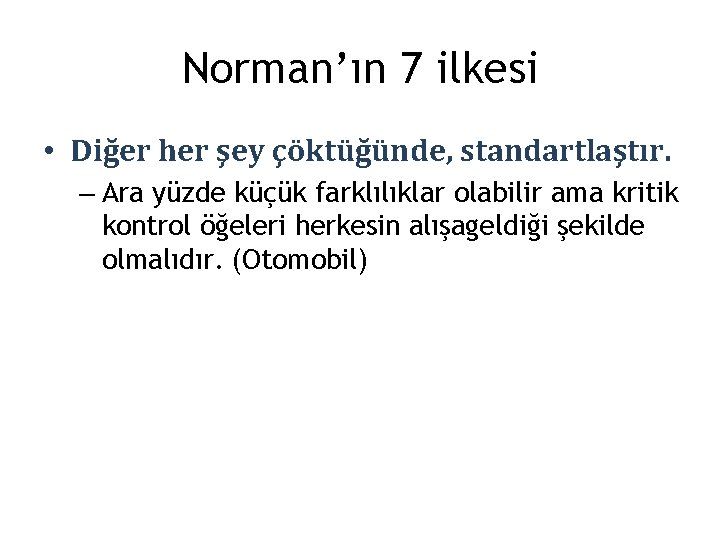 Norman’ın 7 ilkesi • Diğer her şey çöktüğünde, standartlaştır. – Ara yüzde küçük farklılıklar
