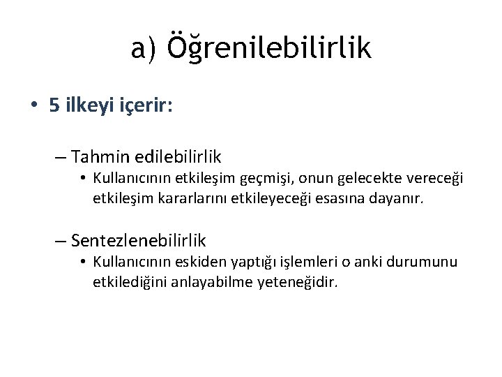 a) Öğrenilebilirlik • 5 ilkeyi içerir: – Tahmin edilebilirlik • Kullanıcının etkileşim geçmişi, onun