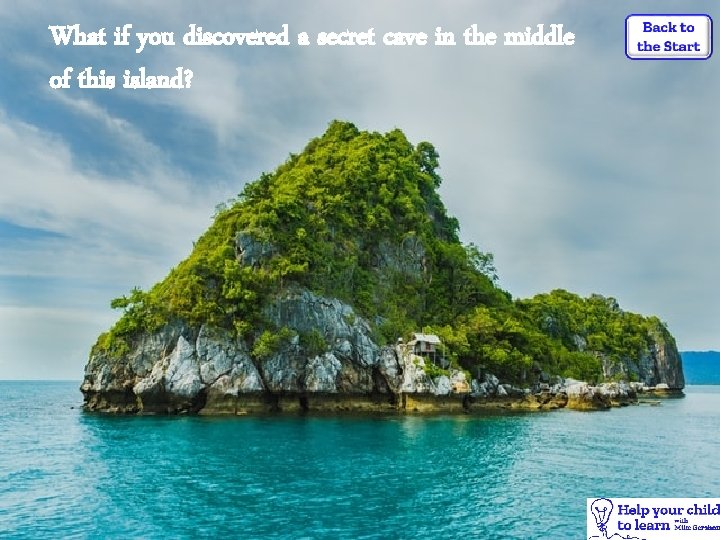 What if you discovered a secret cave in the middle of this island? 