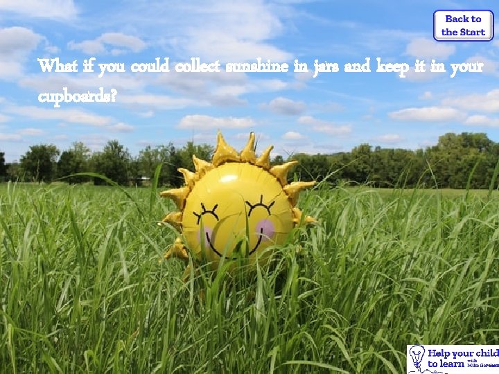 What if you could collect sunshine in jars and keep it in your cupboards?