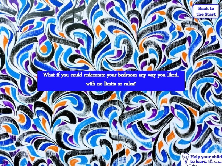 X What if you could redecorate your bedroom any way you liked, with no