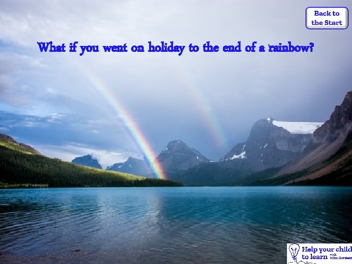 What if you went on holiday to the end of a rainbow? 