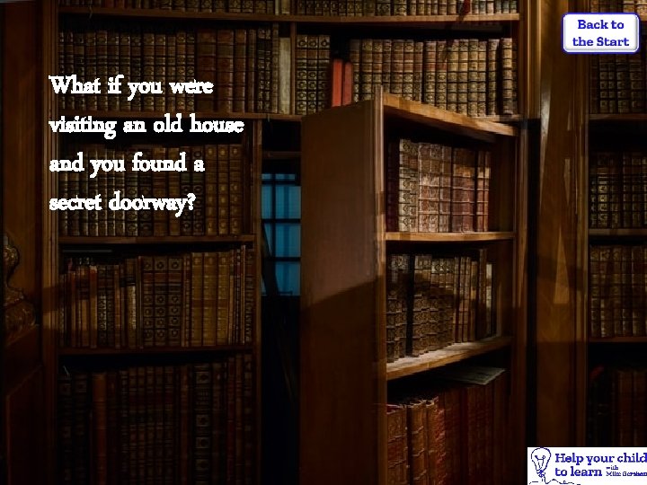 What if you were visiting an old house and you found a secret doorway?