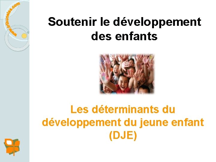 Soutenir le développement des enfants Les déterminants du développement du jeune enfant (DJE) 