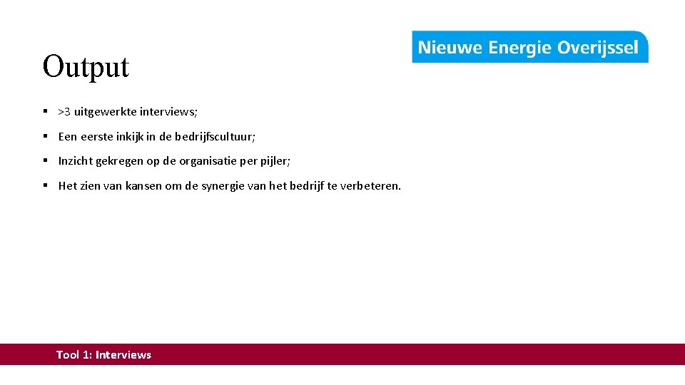 Output § >3 uitgewerkte interviews; § Een eerste inkijk in de bedrijfscultuur; § Inzicht