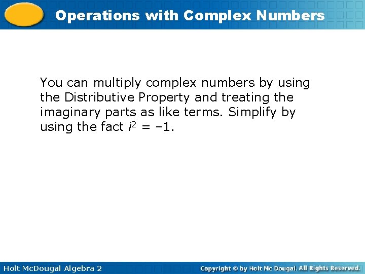 Operations with Complex Numbers You can multiply complex numbers by using the Distributive Property