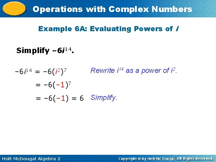 Operations with Complex Numbers Example 6 A: Evaluating Powers of i Simplify – 6