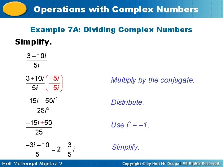 Operations with Complex Numbers Example 7 A: Dividing Complex Numbers Simplify. Multiply by the
