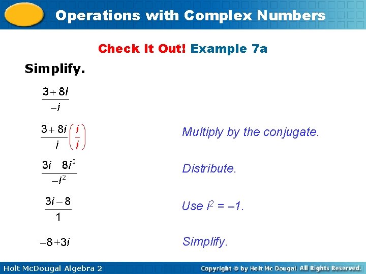 Operations with Complex Numbers Check It Out! Example 7 a Simplify. Multiply by the