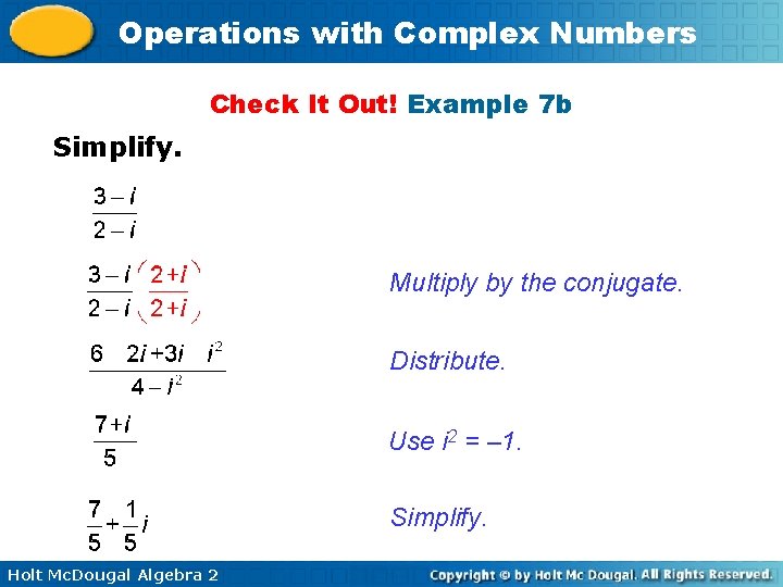 Operations with Complex Numbers Check It Out! Example 7 b Simplify. Multiply by the