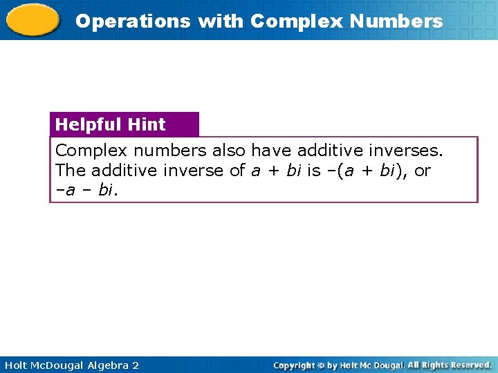 Operations with Complex Numbers Helpful Hint Complex numbers also have additive inverses. The additive