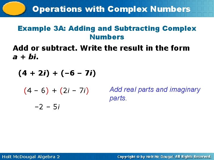 Operations with Complex Numbers Example 3 A: Adding and Subtracting Complex Numbers Add or