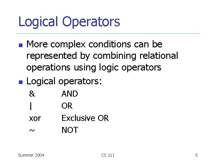 Logical Operators n n More complex conditions can be represented by combining relational operations