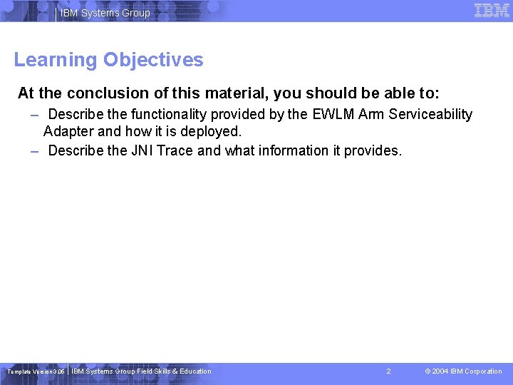IBM Systems Group Learning Objectives At the conclusion of this material, you should be