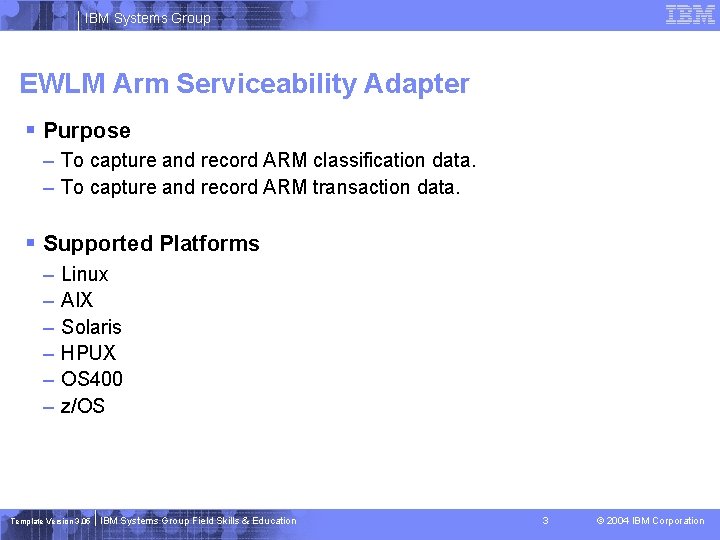 IBM Systems Group EWLM Arm Serviceability Adapter § Purpose – To capture and record