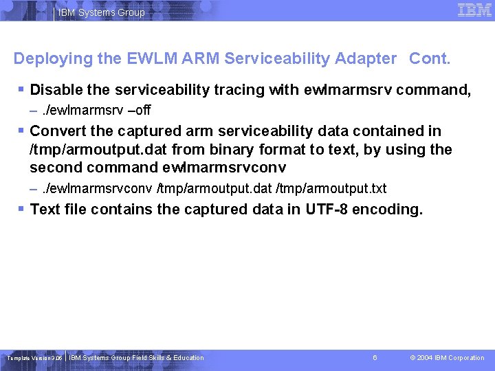 IBM Systems Group Deploying the EWLM ARM Serviceability Adapter Cont. § Disable the serviceability