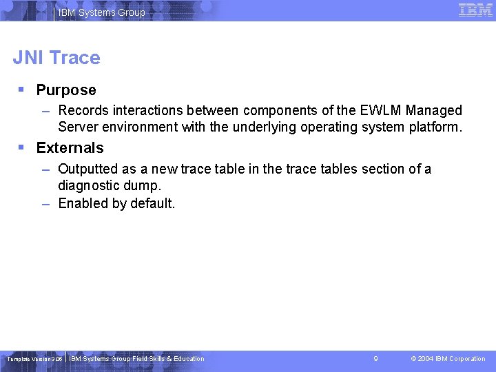 IBM Systems Group JNI Trace § Purpose – Records interactions between components of the