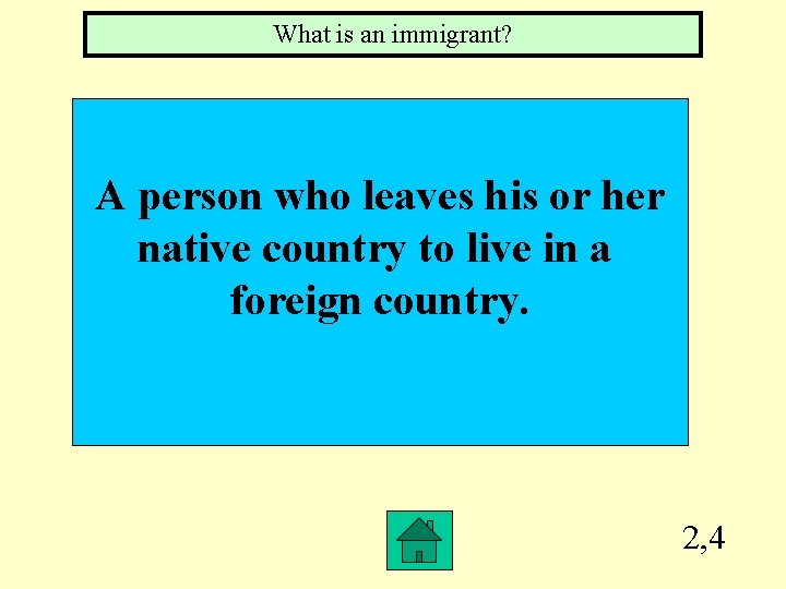 What is an immigrant? A person who leaves his or her native country to