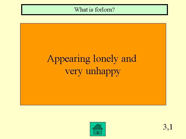 What is forlorn? Appearing lonely and very unhappy 3, 1 