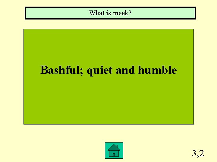 What is meek? Bashful; quiet and humble 3, 2 