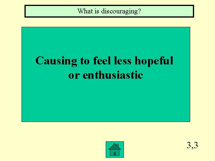 What is discouraging? Causing to feel less hopeful or enthusiastic 3, 3 