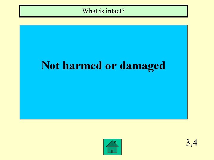 What is intact? Not harmed or damaged 3, 4 