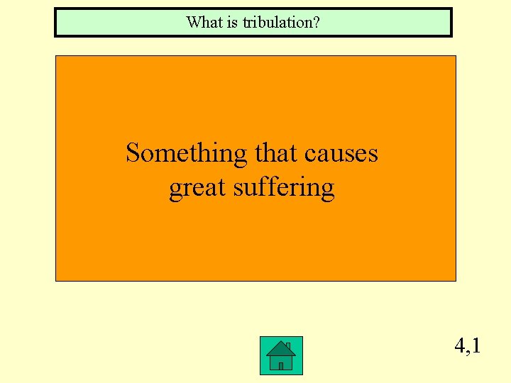What is tribulation? Something that causes great suffering 4, 1 