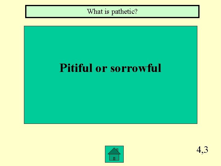 What is pathetic? Pitiful or sorrowful 4, 3 