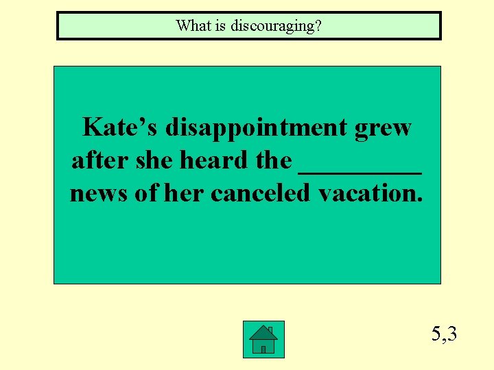 What is discouraging? Kate’s disappointment grew after she heard the _____ news of her